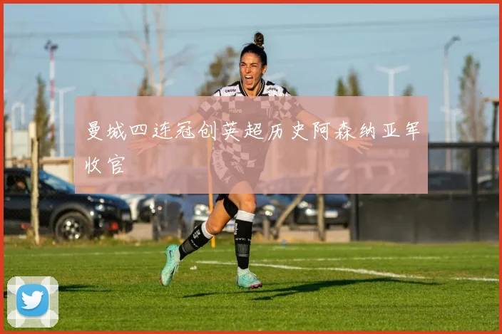 曼城四连冠创英超历史阿森纳亚军收官