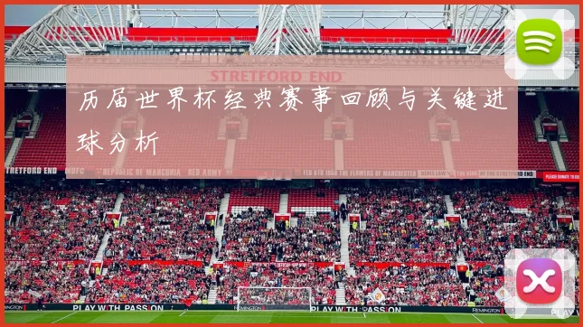 历届世界杯经典赛事回顾与关键进球分析