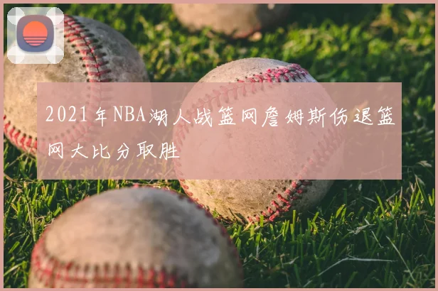 2021年NBA湖人战篮网詹姆斯伤退篮网大比分取胜
