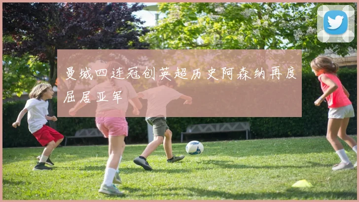 曼城四连冠创英超历史阿森纳再度屈居亚军