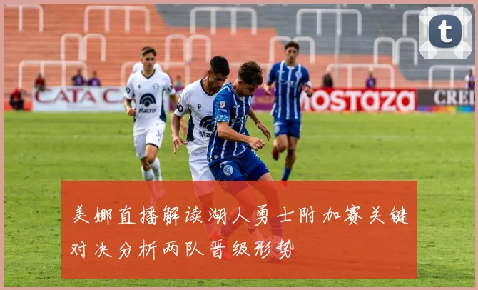 美娜直播解读湖人勇士附加赛关键对决分析两队晋级形势