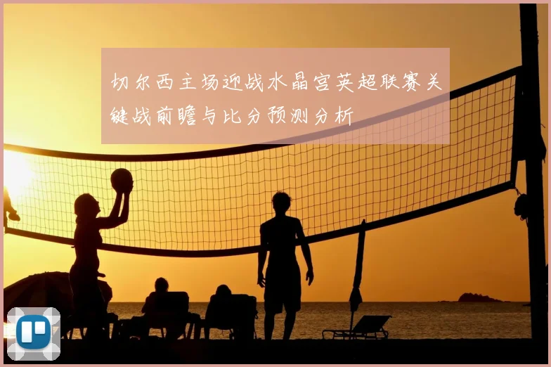 切尔西主场迎战水晶宫英超联赛关键战前瞻与比分预测分析