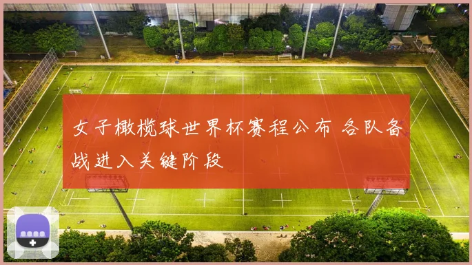 女子橄榄球世界杯赛程公布 各队备战进入关键阶段