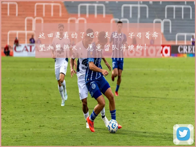 这回是真的了吧?美记:字母哥希望加盟热火,愿意留队并续约!